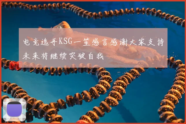 电竞选手KSG一笙感言感谢大家支持未来将继续突破自我