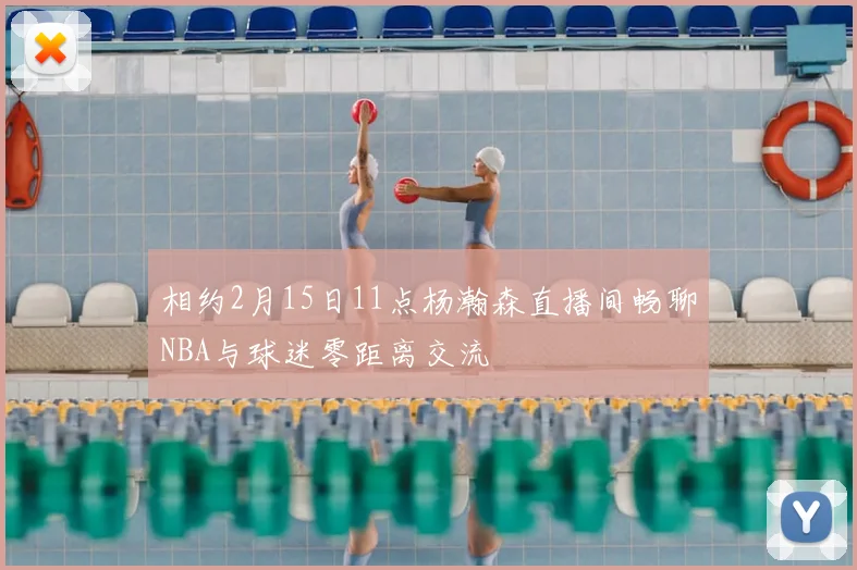 相约2月15日11点杨瀚森直播间畅聊NBA与球迷零距离交流