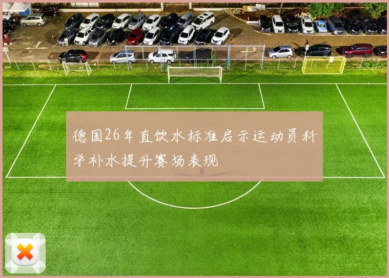 德国26年直饮水标准启示运动员科学补水提升赛场表现