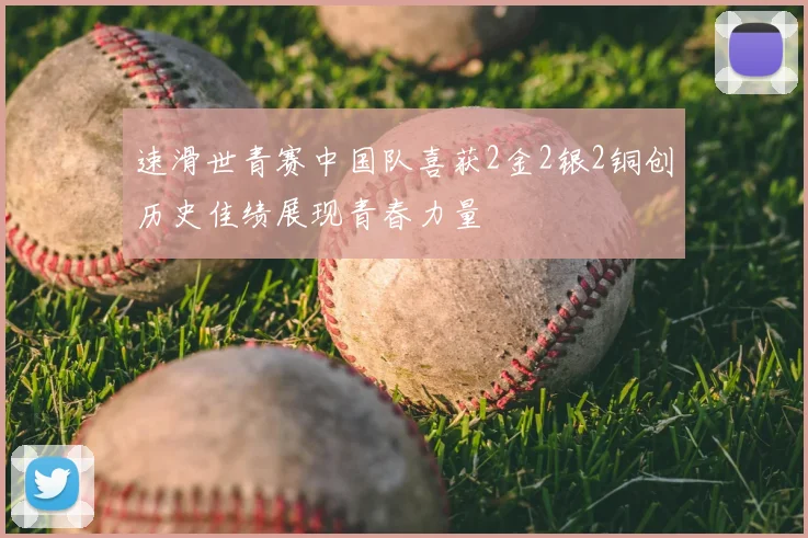 速滑世青赛中国队喜获2金2银2铜创历史佳绩展现青春力量