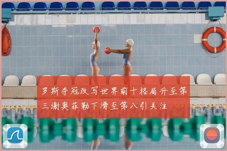 罗斯夺冠改写世界前十格局升至第三谢奥菲勒下滑至第八引关注